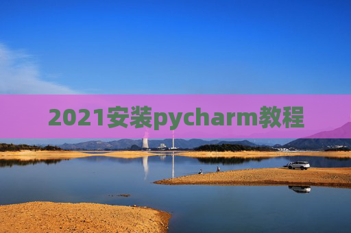 2021安装pycharm教程